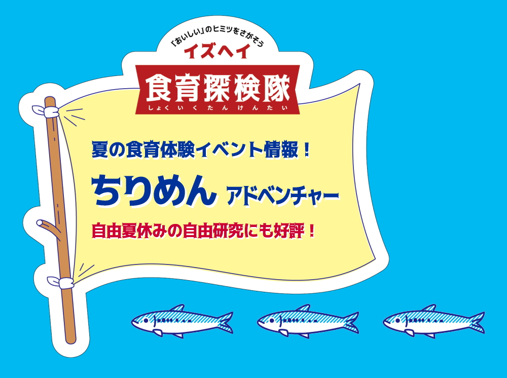 株式会社泉平|総合食品商社|“食育探求企業”|夏の食育体験!“ちりめんアドベンチャー”イベント情報!!